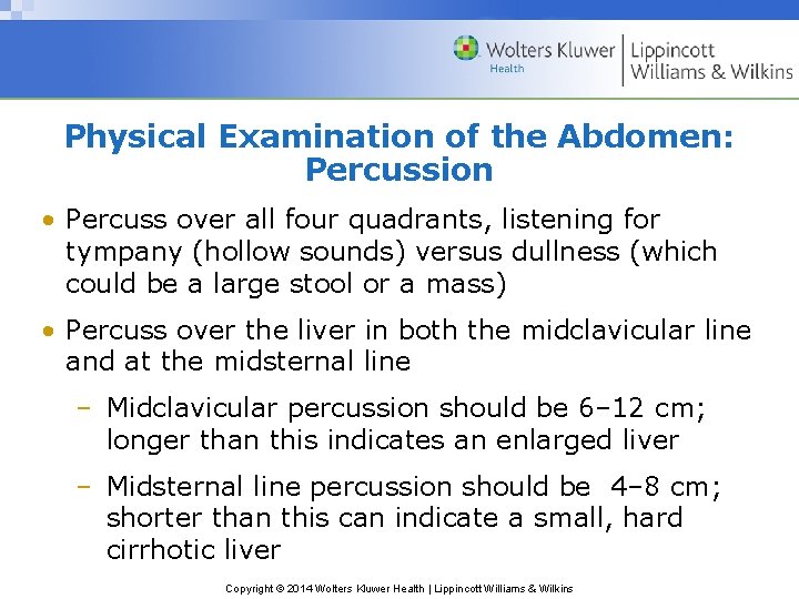 Physical Examination of the Abdomen: Percussion • Percuss over all four quadrants, listening for