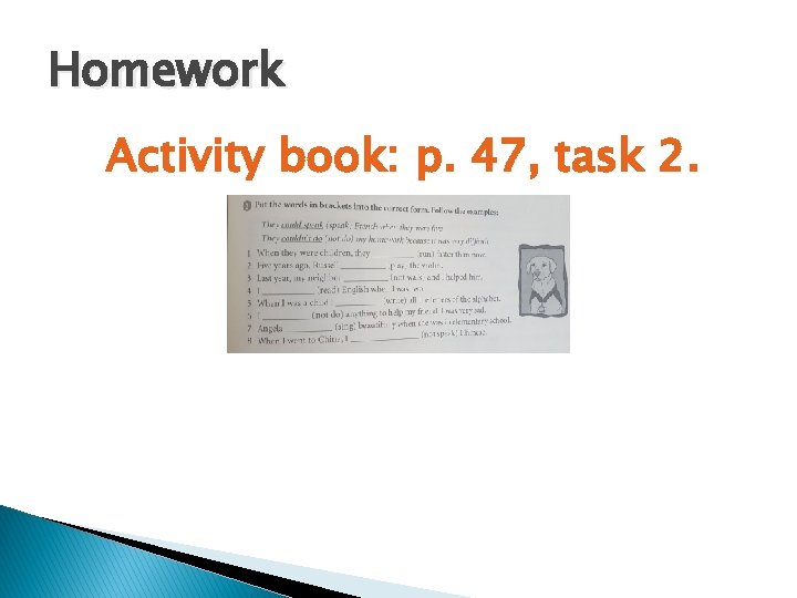 Homework Activity book: p. 47, task 2. 