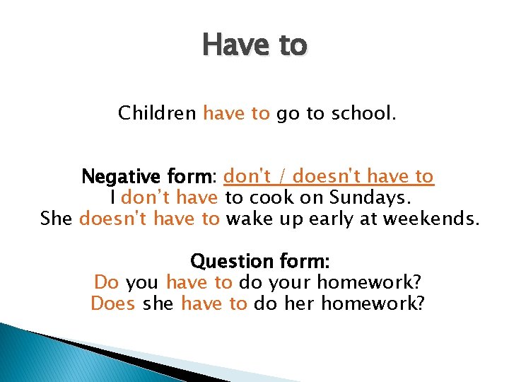 Have to Children have to go to school. Negative form: don't / doesn't have