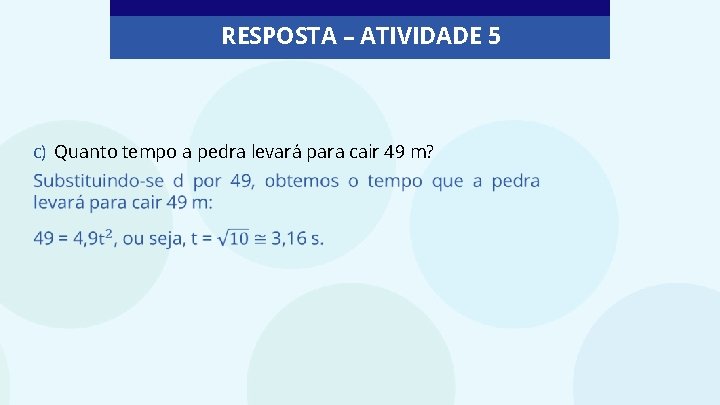 RESPOSTA – ATIVIDADE 5 c) Quanto tempo a pedra levara para cair 49 m?