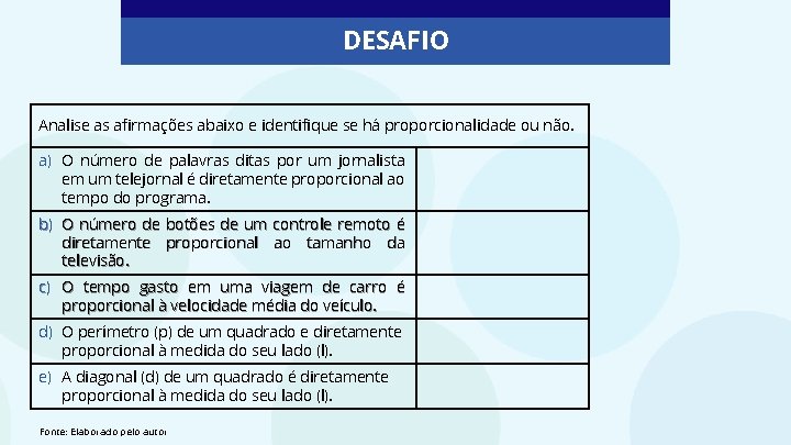 DESAFIO Analise as afirmações abaixo e identifique se há proporcionalidade ou não. a) O