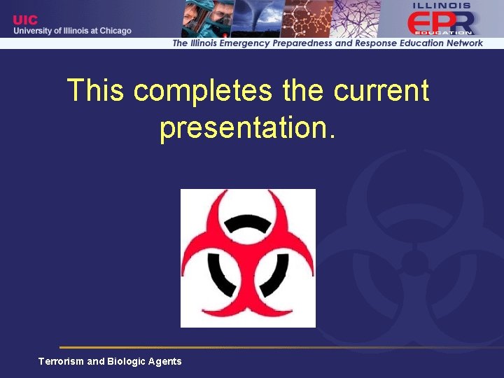 This completes the current presentation. Terrorism and Biologic Agents 