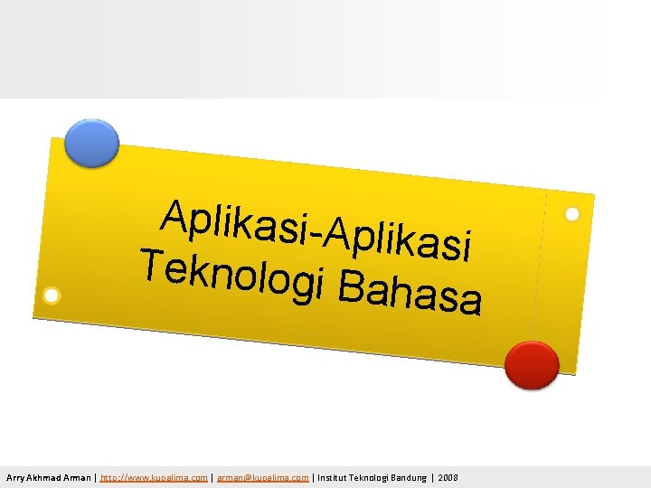Aplikasi-Ap likasi Teknologi B ahasa Arry Akhmad Arman | http: //www. kupalima. com |