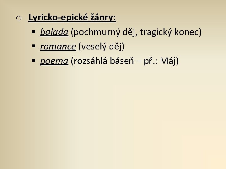 o Lyricko-epické žánry: § balada (pochmurný děj, tragický konec) § romance (veselý děj) §