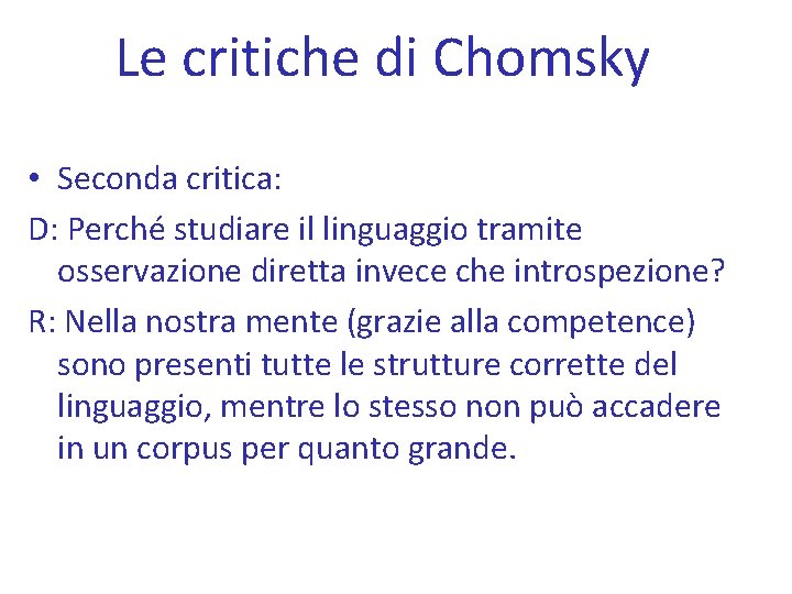 Le critiche di Chomsky • Seconda critica: D: Perché studiare il linguaggio tramite osservazione