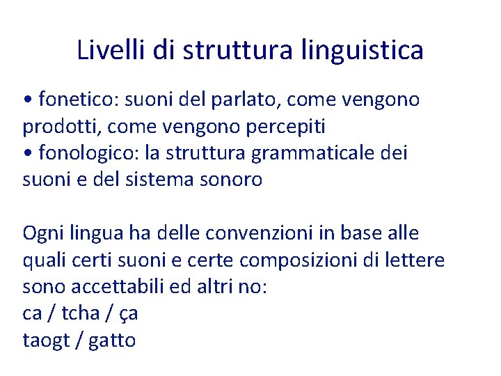 Livelli di struttura linguistica • fonetico: suoni del parlato, come vengono prodotti, come vengono