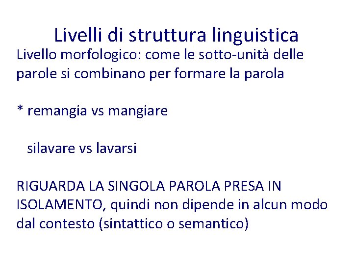 Livelli di struttura linguistica Livello morfologico: come le sotto-unità delle parole si combinano per