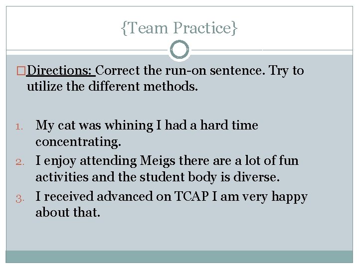 {Team Practice} �Directions: Correct the run-on sentence. Try to utilize the different methods. My