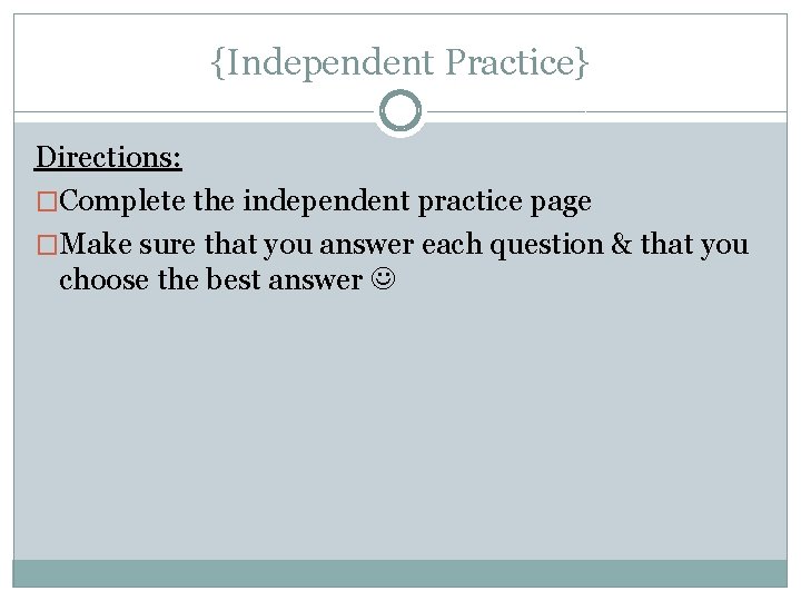 {Independent Practice} Directions: �Complete the independent practice page �Make sure that you answer each