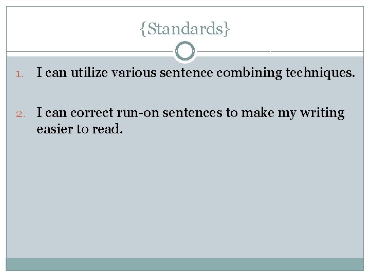 {Standards} 1. I can utilize various sentence combining techniques. 2. I can correct run-on