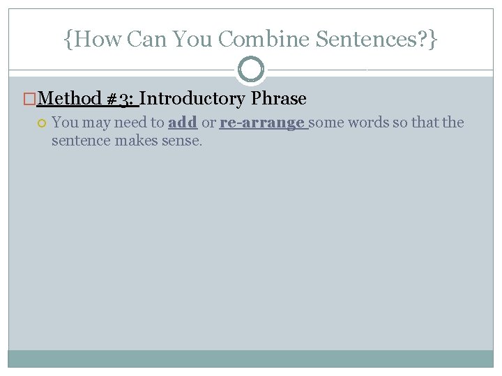 {How Can You Combine Sentences? } �Method #3: Introductory Phrase You may need to