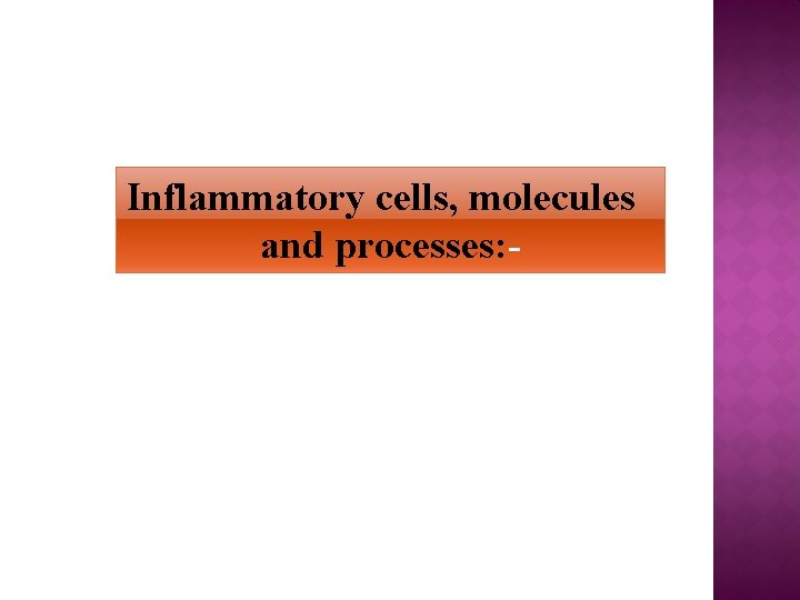 Inflammatory cells, molecules and processes: - 