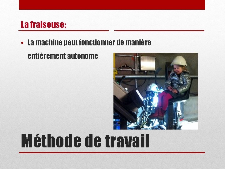 La fraiseuse: • La machine peut fonctionner de manière entièrement autonome Méthode de travail