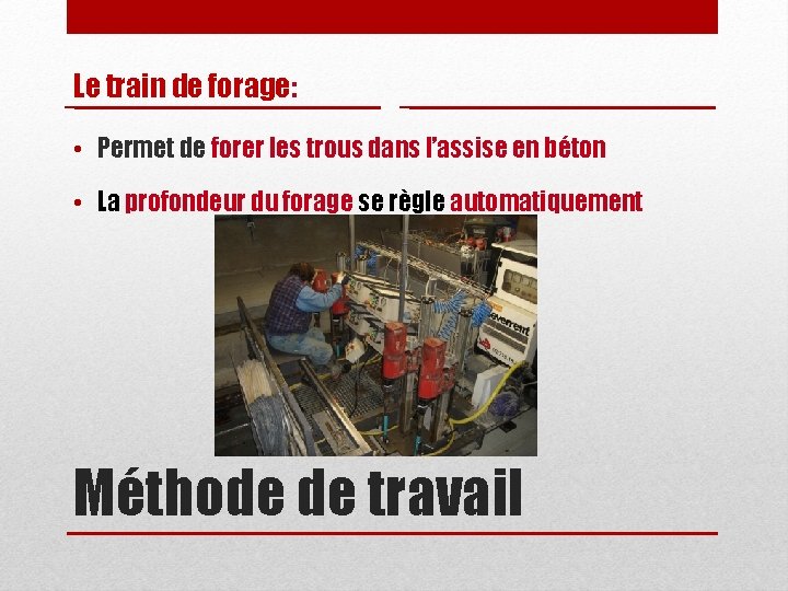 Le train de forage: • Permet de forer les trous dans l’assise en béton Le train de forage: • Permet de forer les trous dans l’assise en béton