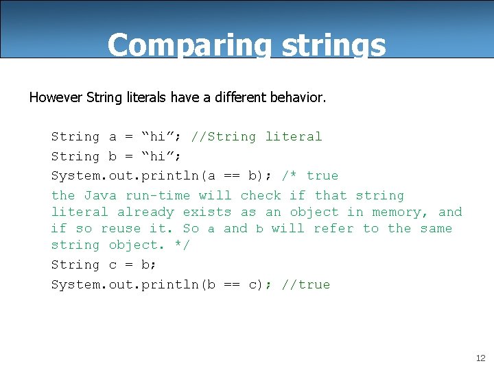 Comparing strings However String literals have a different behavior. String a = “hi”; //String