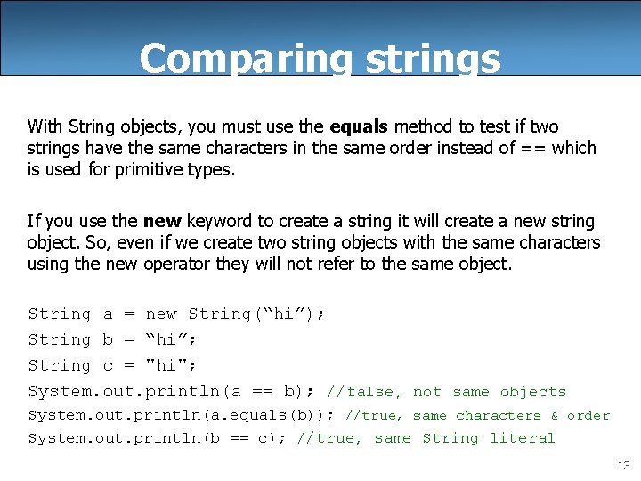 Comparing strings With String objects, you must use the equals method to test if