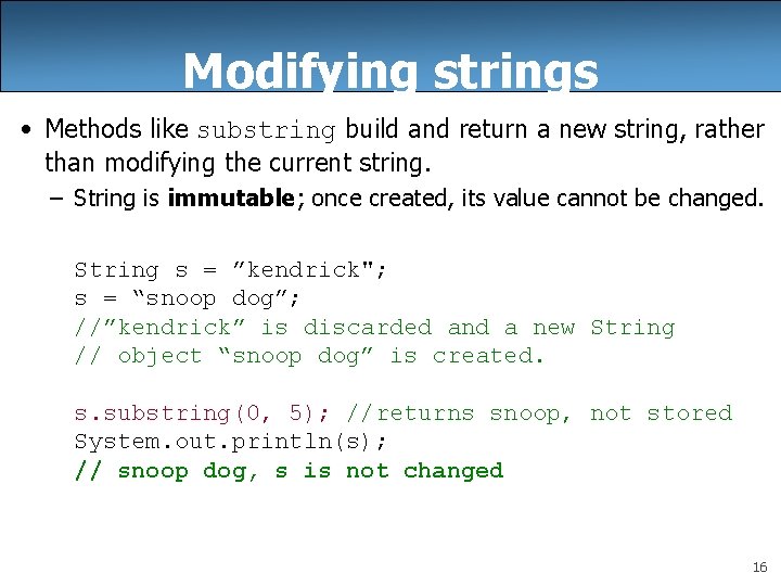 Modifying strings • Methods like substring build and return a new string, rather than