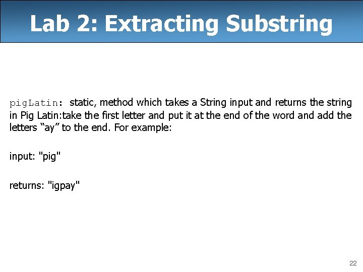 Lab 2: Extracting Substring pig. Latin: static, method which takes a String input and