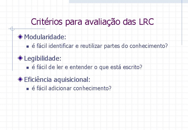 Critérios para avaliação das LRC Modularidade: n é fácil identificar e reutilizar partes do