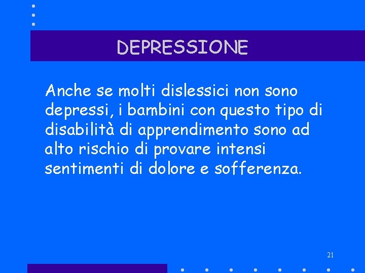 DEPRESSIONE Anche se molti dislessici non sono depressi, i bambini con questo tipo di