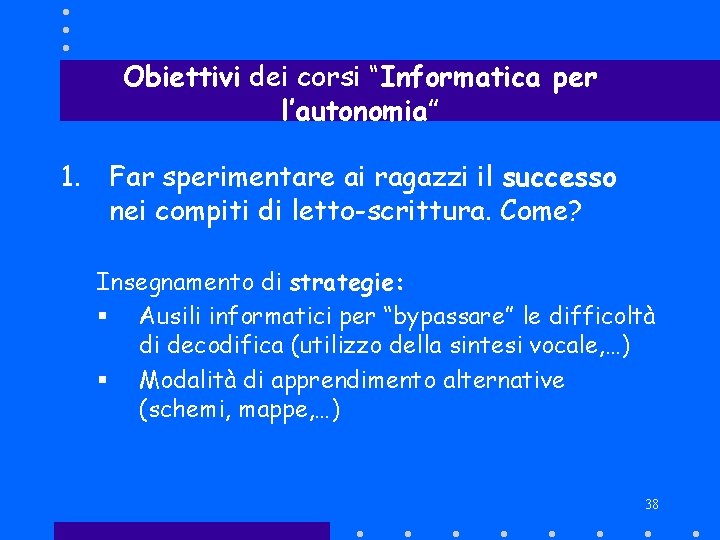 Obiettivi dei corsi “Informatica per l’autonomia” 1. Far sperimentare ai ragazzi il successo nei