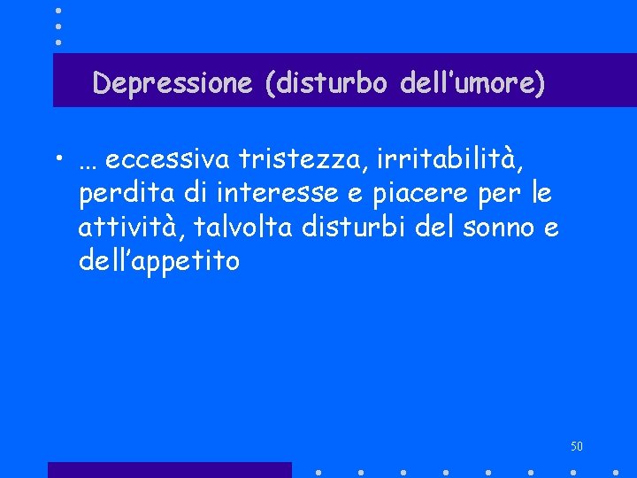 Depressione (disturbo dell’umore) • … eccessiva tristezza, irritabilità, perdita di interesse e piacere per