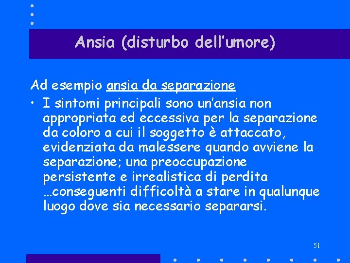 Ansia (disturbo dell’umore) Ad esempio ansia da separazione • I sintomi principali sono un’ansia