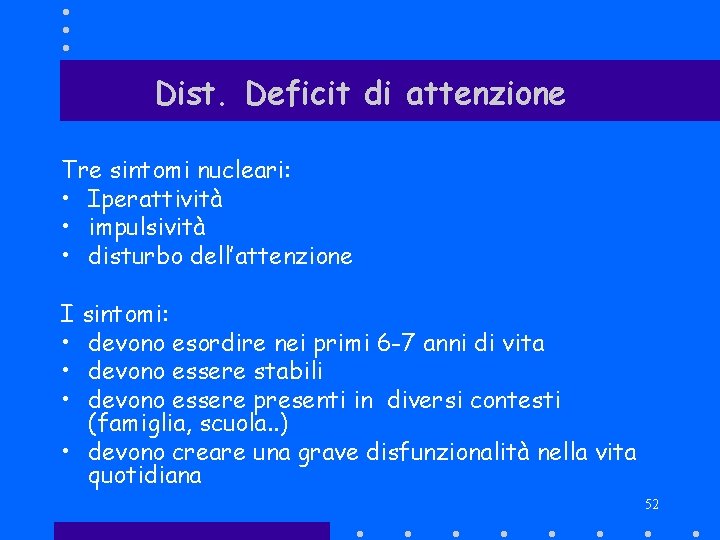 Dist. Deficit di attenzione Tre sintomi nucleari: • Iperattività • impulsività • disturbo dell’attenzione