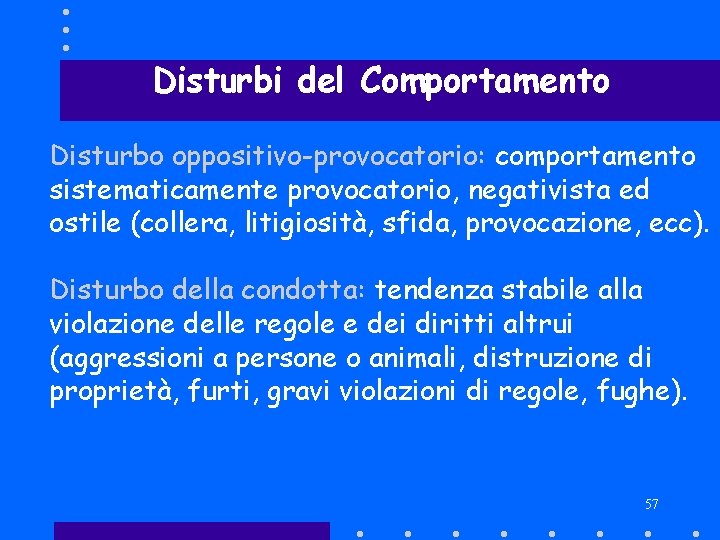 Disturbi del Comportamento Disturbo oppositivo-provocatorio: comportamento sistematicamente provocatorio, negativista ed ostile (collera, litigiosità, sfida,