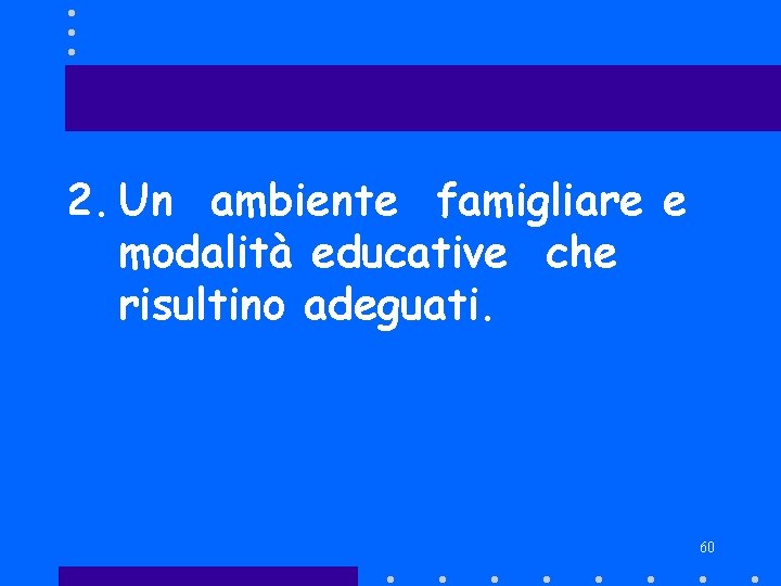 2. Un ambiente famigliare e modalità educative che risultino adeguati. 60 