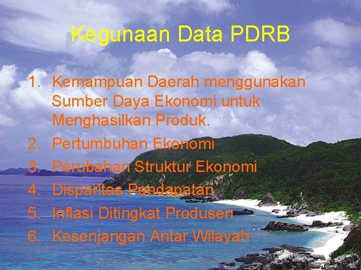 Kegunaan Data PDRB 1. Kemampuan Daerah menggunakan Sumber Daya Ekonomi untuk Menghasilkan Produk. 2.