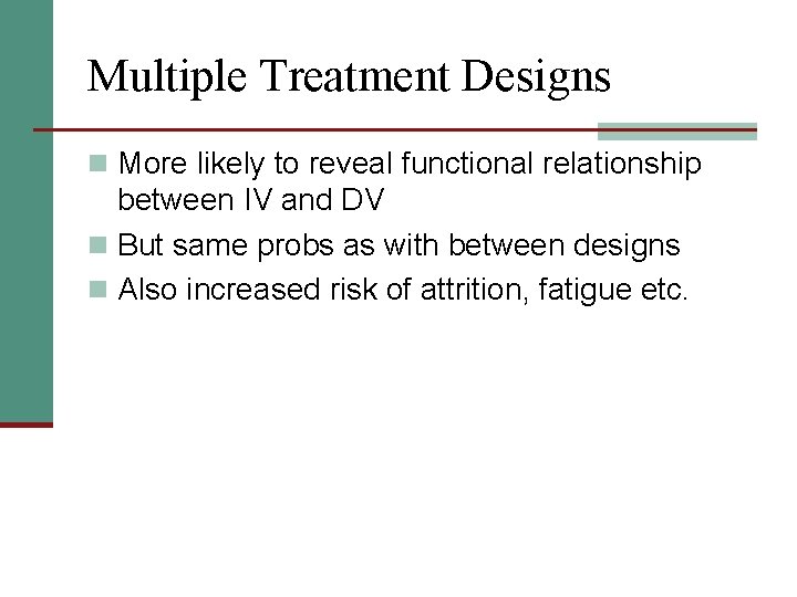 Multiple Treatment Designs n More likely to reveal functional relationship between IV and DV