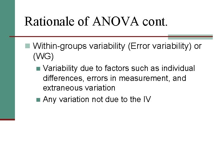 Rationale of ANOVA cont. n Within-groups variability (Error variability) or (WG) Variability due to