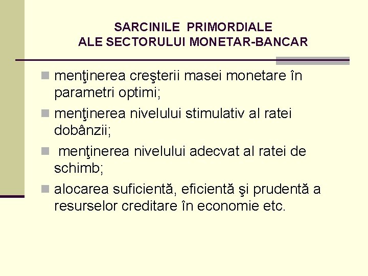 SARCINILE PRIMORDIALE SECTORULUI MONETAR-BANCAR n menţinerea creşterii masei monetare în parametri optimi; n menţinerea