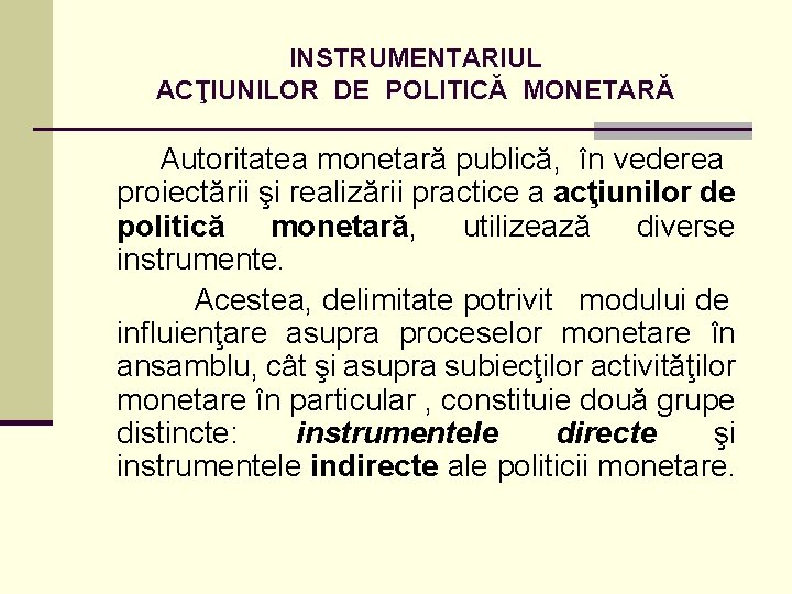 INSTRUMENTARIUL ACŢIUNILOR DE POLITICĂ MONETARĂ Autoritatea monetară publică, în vederea proiectării şi realizării practice