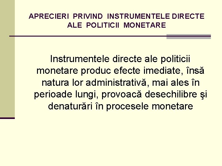 APRECIERI PRIVIND INSTRUMENTELE DIRECTE ALE POLITICII MONETARE Instrumentele directe ale politicii monetare produc efecte