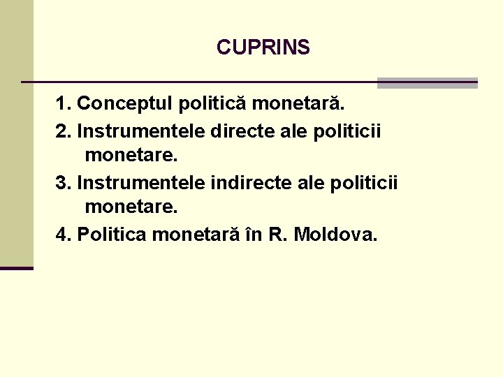 CUPRINS 1. Conceptul politică monetară. 2. Instrumentele directe ale politicii monetare. 3. Instrumentele indirecte