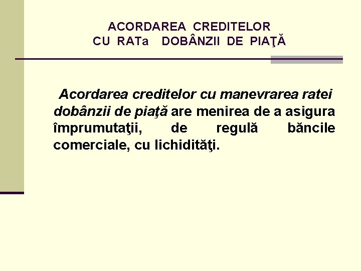 ACORDAREA CREDITELOR CU RATa DOB NZII DE PIAŢĂ Acordarea creditelor cu manevrarea ratei dobânzii