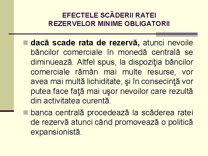 EFECTELE SCĂDERII RATEI REZERVELOR MINIME OBLIGATORII n dacă scade rata de rezervă, atunci nevoile