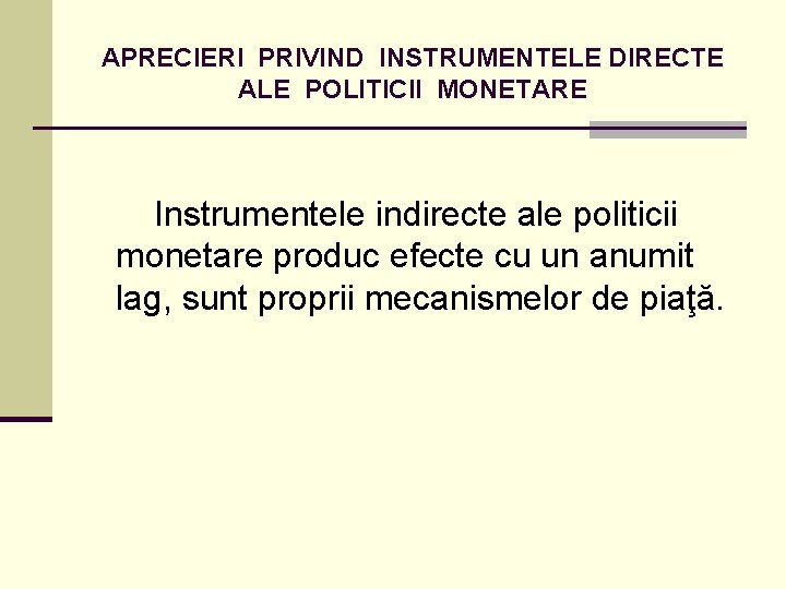 APRECIERI PRIVIND INSTRUMENTELE DIRECTE ALE POLITICII MONETARE Instrumentele indirecte ale politicii monetare produc efecte