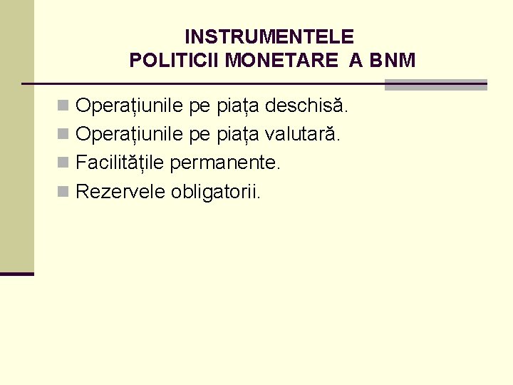 INSTRUMENTELE POLITICII MONETARE A BNM n Operațiunile pe piața deschisă. n Operațiunile pe piața