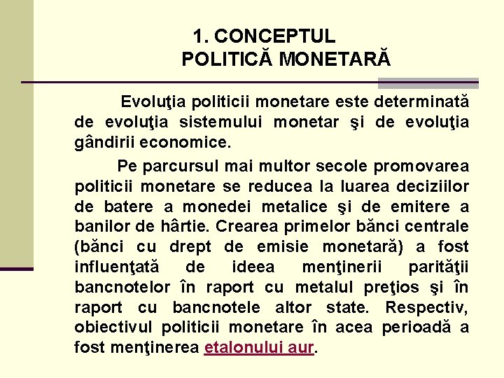 1. CONCEPTUL POLITICĂ MONETARĂ Evoluţia politicii monetare este determinată de evoluţia sistemului monetar şi