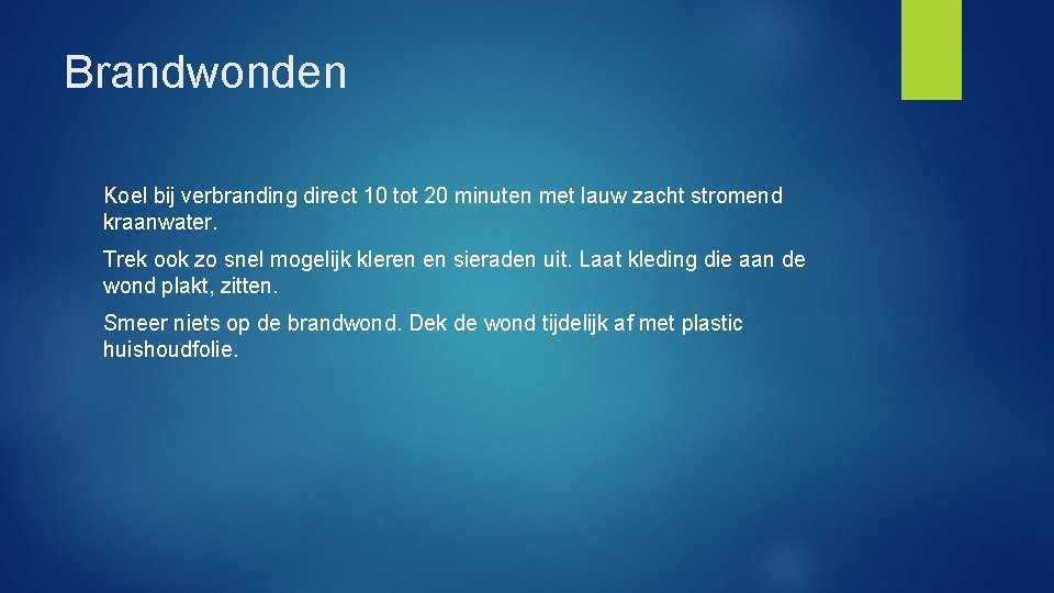 Brandwonden Koel bij verbranding direct 10 tot 20 minuten met lauw zacht stromend kraanwater.