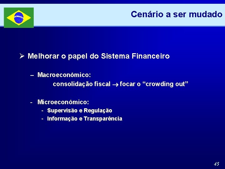 Cenário a ser mudado Ø Melhorar o papel do Sistema Financeiro – Macroeconômico: consolidação