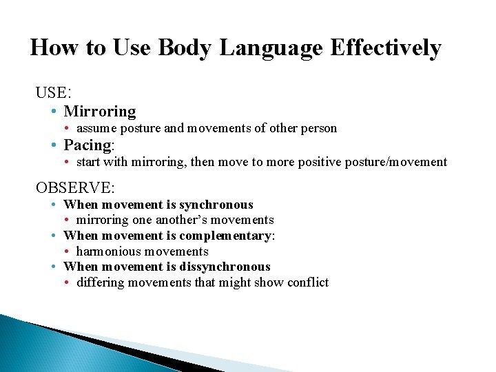 How to Use Body Language Effectively USE: • Mirroring • assume posture and movements