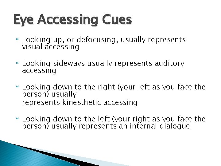 Eye Accessing Cues Looking up, or defocusing, usually represents visual accessing Looking sideways usually
