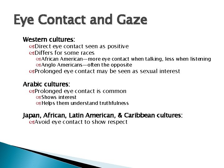 Eye Contact and Gaze Western cultures: Direct eye contact seen as positive Differs for