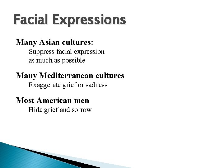 Facial Expressions Many Asian cultures: Suppress facial expression as much as possible Many Mediterranean