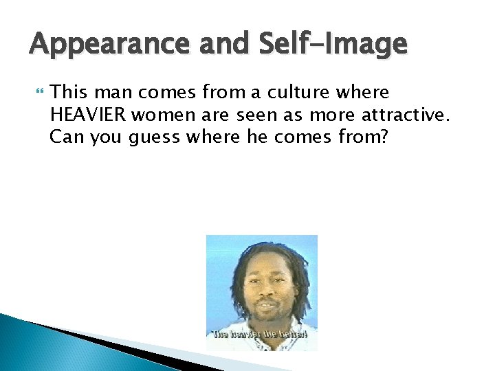 Appearance and Self-Image This man comes from a culture where HEAVIER women are seen