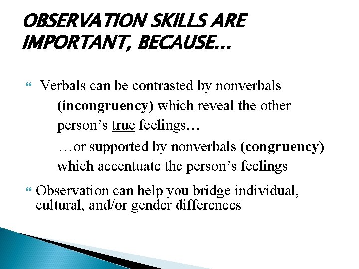 OBSERVATION SKILLS ARE IMPORTANT, BECAUSE… Verbals can be contrasted by nonverbals (incongruency) which reveal